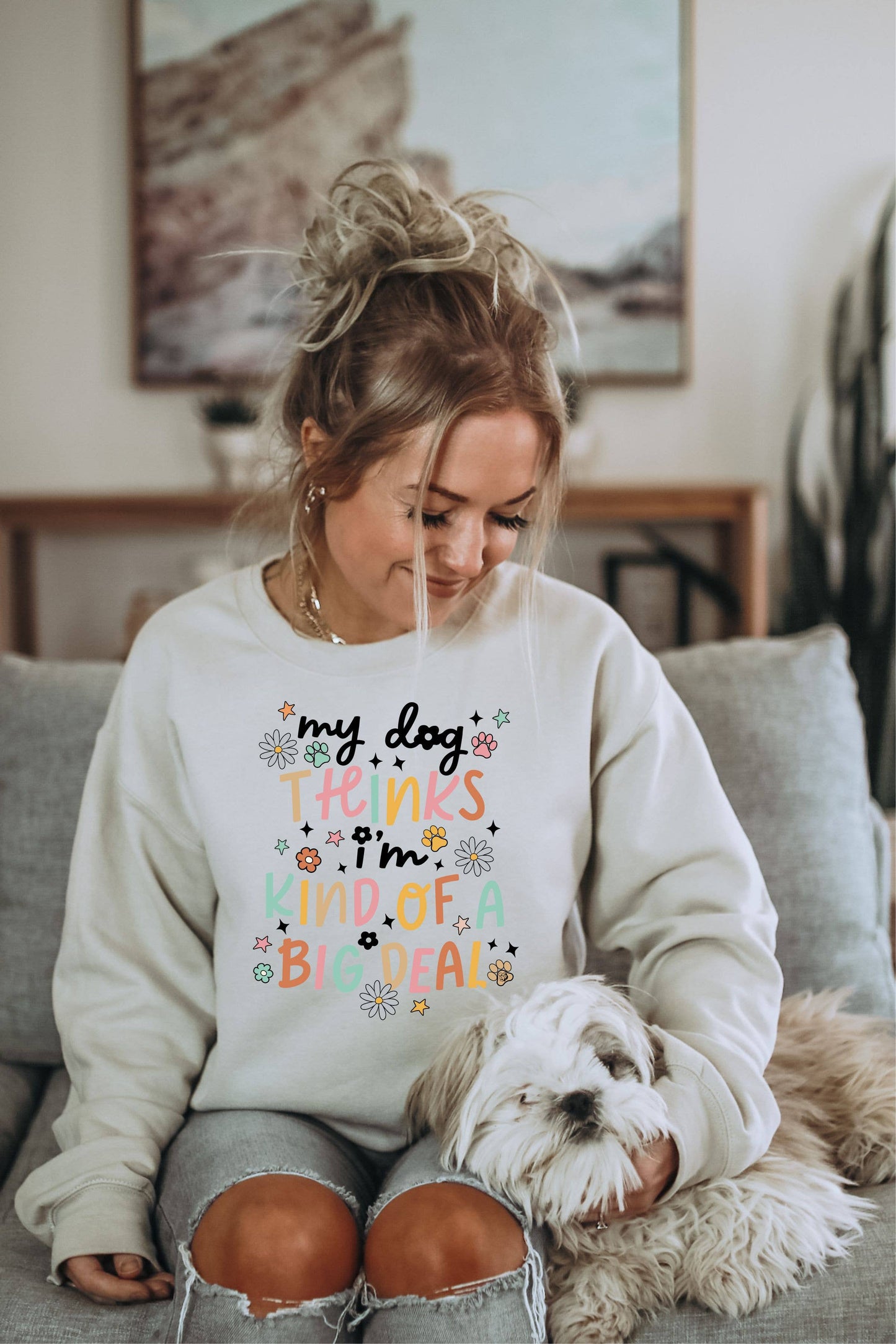 My Dog Thinks I'm A Big Deal Sweatshirt